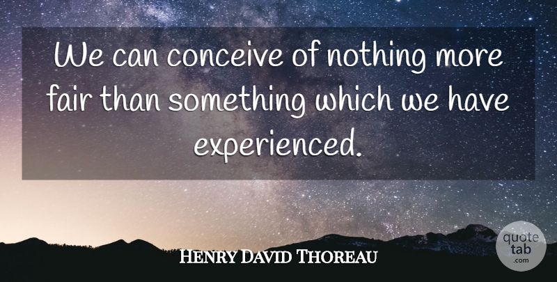 Henry David Thoreau Quote About Imagination, Experience, Fairs: We Can Conceive Of Nothing...
