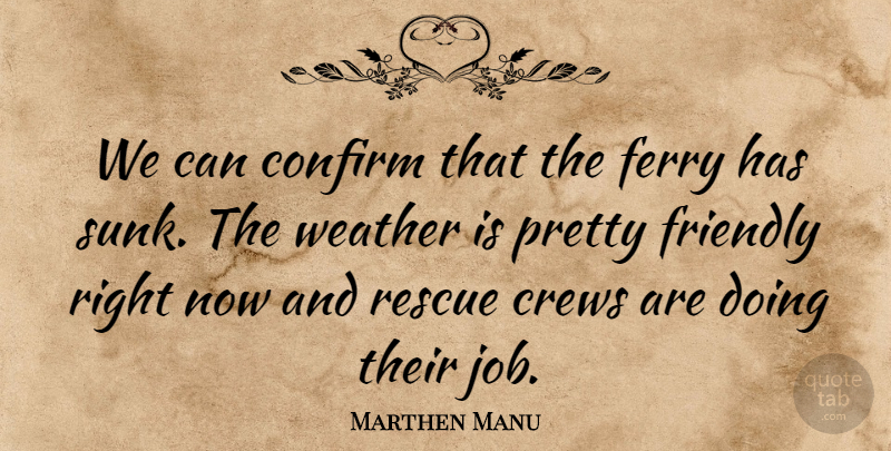 Marthen Manu Quote About Confirm, Friendly, Rescue, Weather: We Can Confirm That The...
