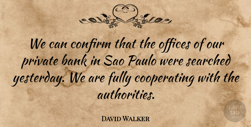 David Walker Quote About Bank, Confirm, Fully, Offices, Private: We Can Confirm That The...