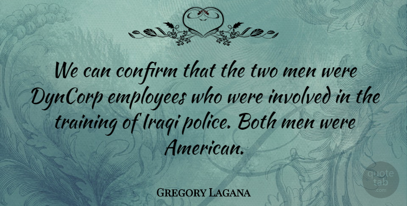 Gregory Lagana Quote About Both, Confirm, Employees, Involved, Iraqi: We Can Confirm That The...