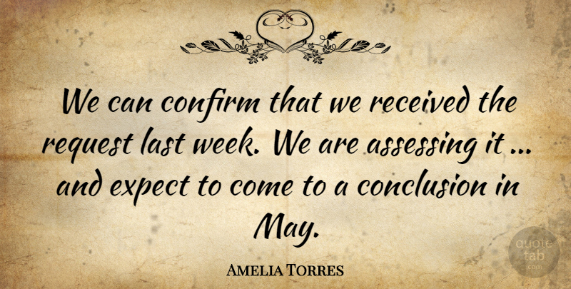 Amelia Torres Quote About Conclusion, Confirm, Expect, Last, Received: We Can Confirm That We...