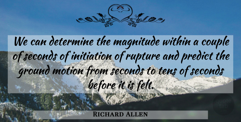 Richard Allen Quote About Couple, Determine, Ground, Initiation, Magnitude: We Can Determine The Magnitude...