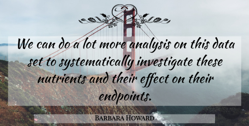 Barbara Howard Quote About Analysis, Data, Effect, Nutrients: We Can Do A Lot...