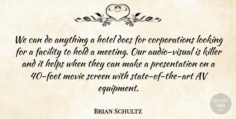 Brian Schultz Quote About Facility, Helps, Hold, Hotel, Killer: We Can Do Anything A...