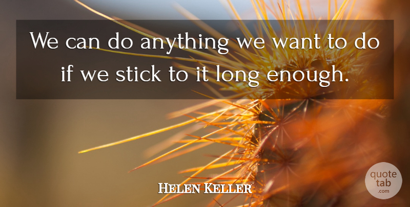 Helen Keller Quote About American Author, Stick: We Can Do Anything We...