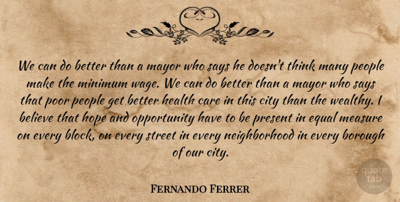 Fernando Ferrer Quote About Believe, Care, City, Equal, Health: We Can Do Better Than...
