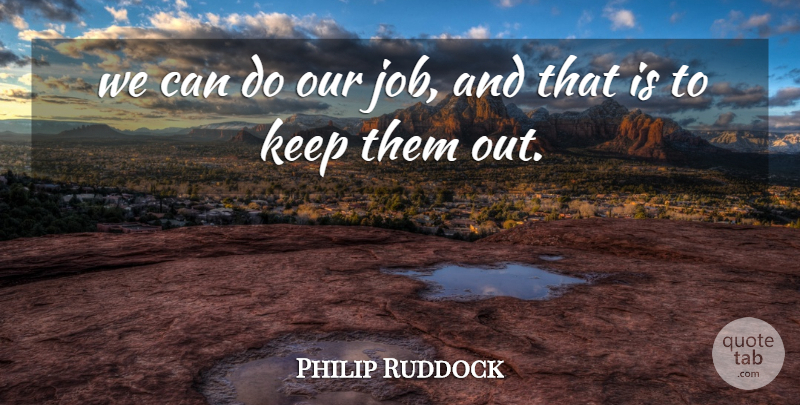 Philip Ruddock Quote About Job: We Can Do Our Job...