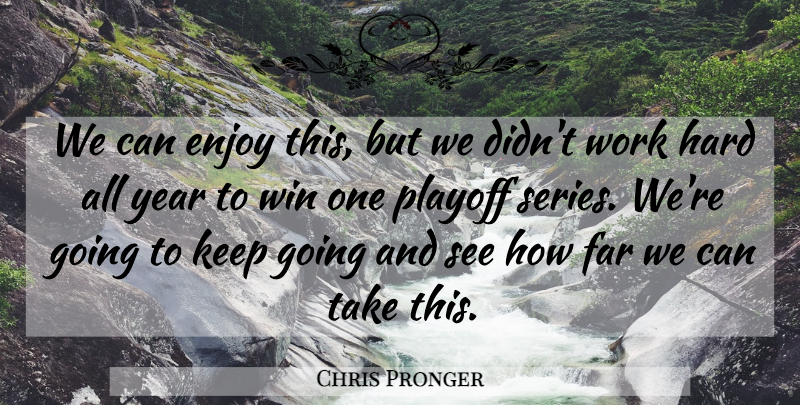 Chris Pronger Quote About Enjoy, Far, Hard, Playoff, Win: We Can Enjoy This But...