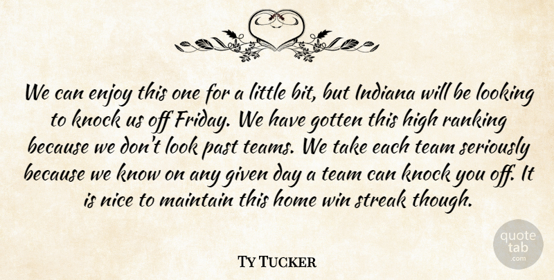 Ty Tucker Quote About Enjoy, Given, Gotten, High, Home: We Can Enjoy This One...