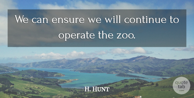 H. Hunt Quote About Continue, Ensure, Operate: We Can Ensure We Will...
