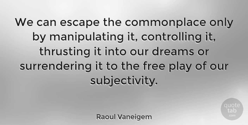 Raoul Vaneigem Quote About Dream, Play, Subjectivity: We Can Escape The Commonplace...
