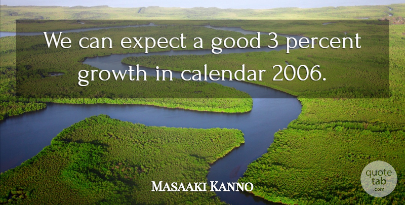 Masaaki Kanno Quote About Calendar, Expect, Good, Growth, Percent: We Can Expect A Good...