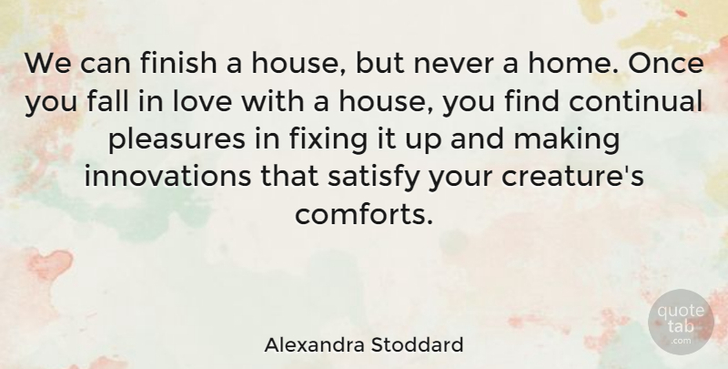 Alexandra Stoddard Quote About Fall, Fixing, Home, Love, Pleasures: We Can Finish A House...