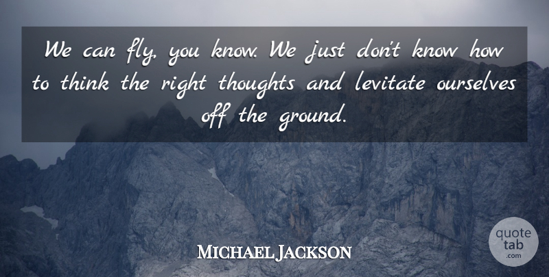 Michael Jackson Quote About Thinking, Know How, Knows: We Can Fly You Know...
