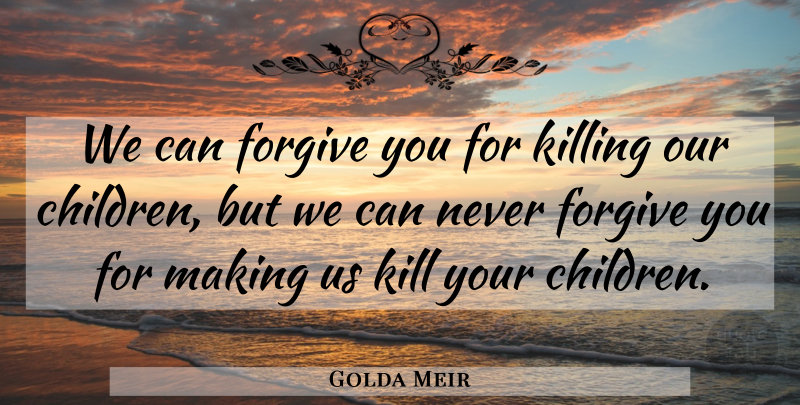 Golda Meir Quote About Children, Israel, Forgiving: We Can Forgive You For...