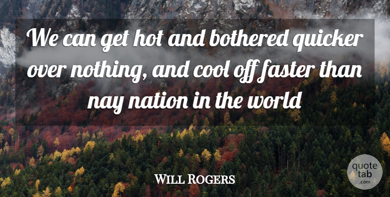 Will Rogers Quote About Bothered, Cool, Faster, Hot, Nation: We Can Get Hot And...