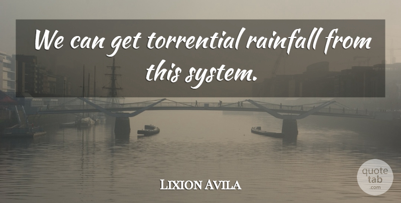 Lixion Avila Quote About undefined: We Can Get Torrential Rainfall...