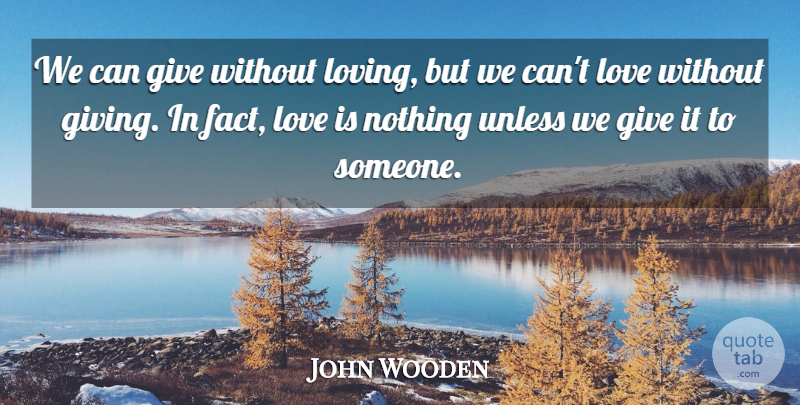 John Wooden Quote About Love, Giving, Facts: We Can Give Without Loving...
