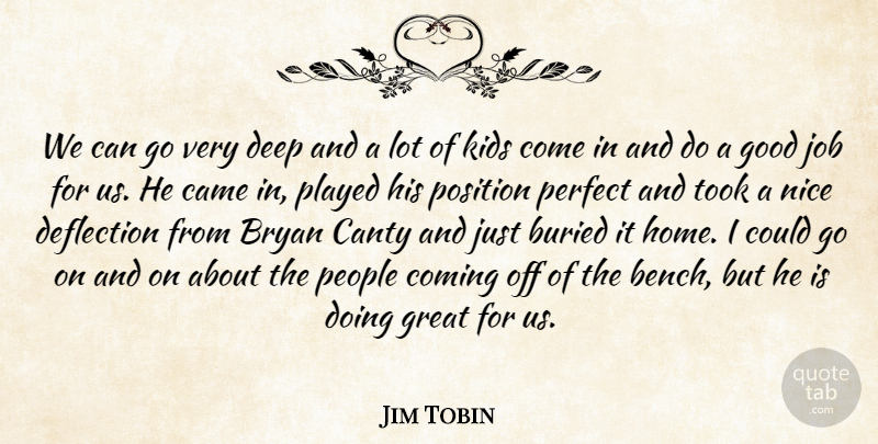 Jim Tobin Quote About Bryan, Buried, Came, Coming, Deep: We Can Go Very Deep...