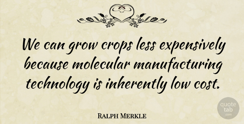 Ralph Merkle Quote About Crops, Inherently, Less, Low, Molecular: We Can Grow Crops Less...