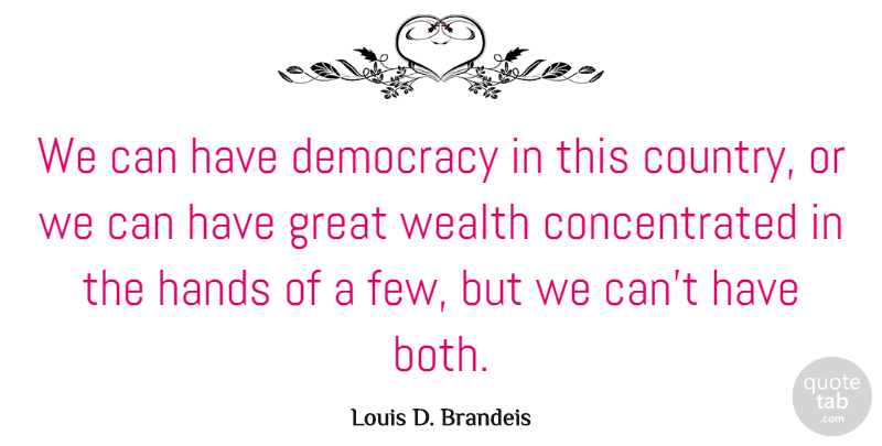 Louis D. Brandeis Quote About Wisdom, Country, Democracies Have: We Can Have Democracy In...
