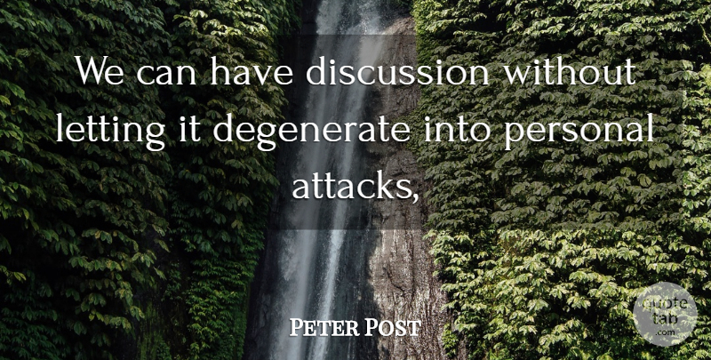 Peter Post Quote About Degenerate, Discussion, Letting, Personal: We Can Have Discussion Without...