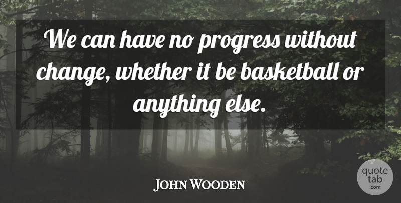 John Wooden Quote About Inspirational, Basketball, Progress: We Can Have No Progress...