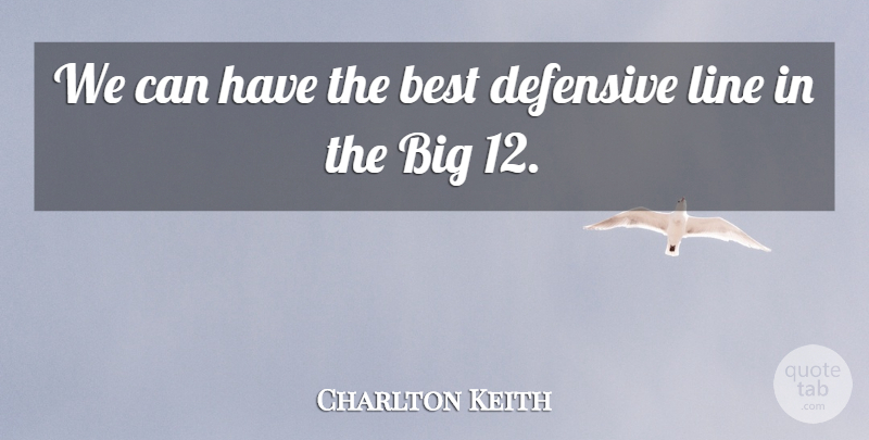 Charlton Keith Quote About Best, Defensive, Line: We Can Have The Best...