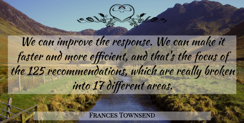 Frances Townsend Quote About Broken, Faster, Focus, Improve: We Can Improve The Response...