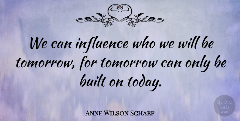 Anne Wilson Schaef Quote About Built, English Poet, Influence: We Can Influence Who We...