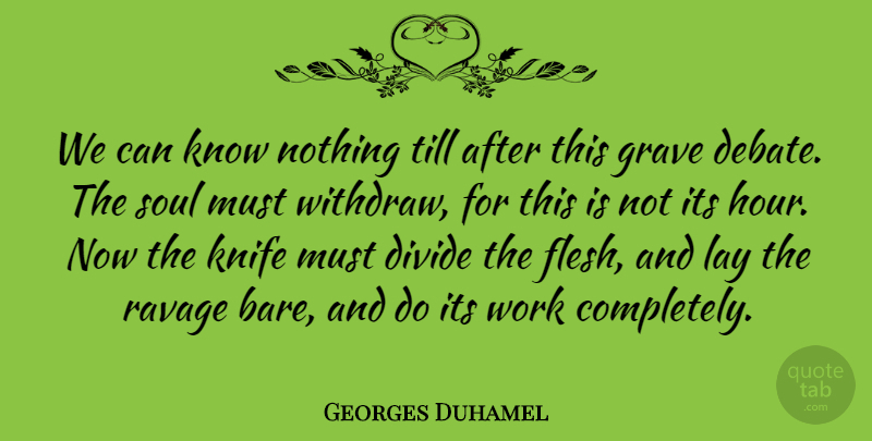 Georges Duhamel Quote About Knives, Soul, Flesh: We Can Know Nothing Till...