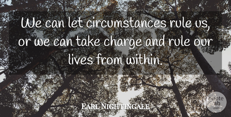 Earl Nightingale Quote About Life, Success, Business: We Can Let Circumstances Rule...