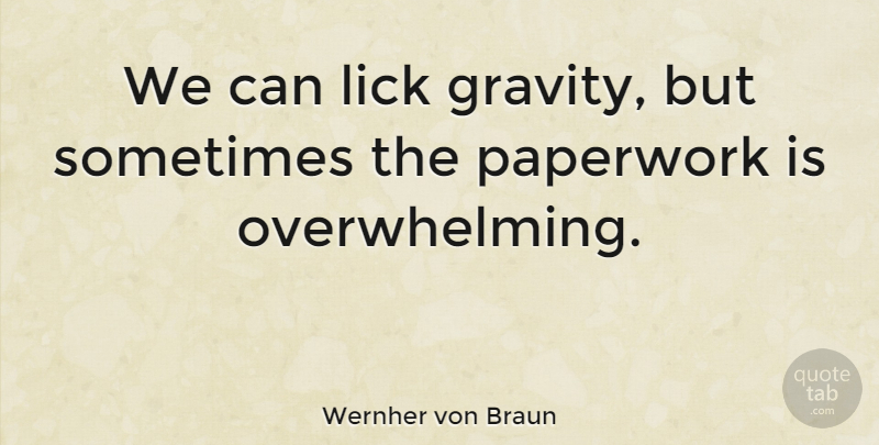 Wernher von Braun Quote About Sarcastic, Work, Science: We Can Lick Gravity But...