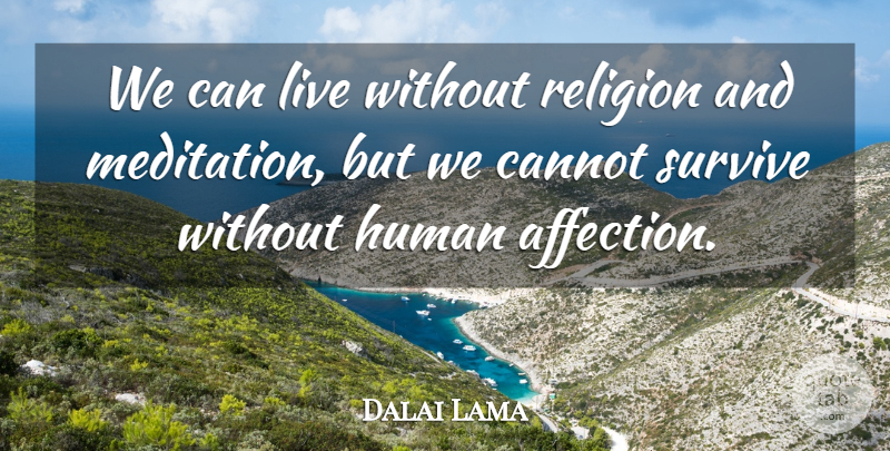 Dalai Lama Quote About Love, Inspirational, Life: We Can Live Without Religion...