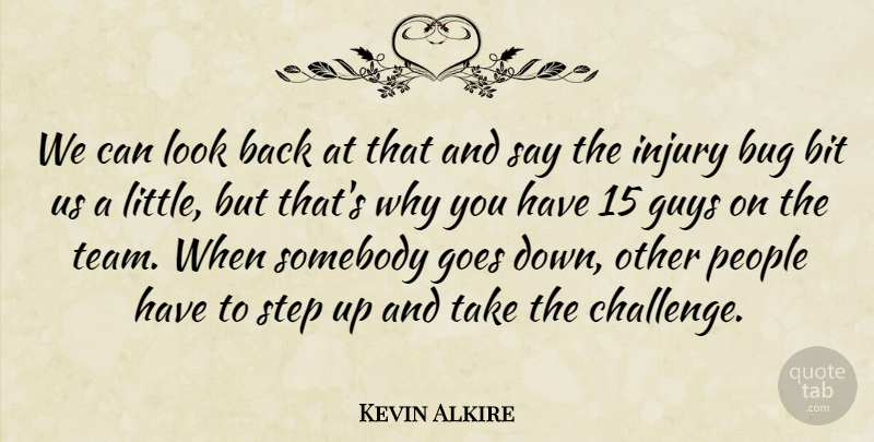 Kevin Alkire Quote About Bit, Bug, Goes, Guys, Injury: We Can Look Back At...