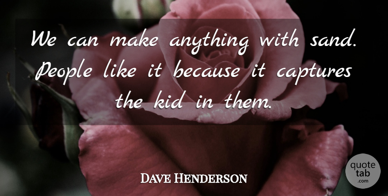 Dave Henderson Quote About Captures, Kid, People: We Can Make Anything With...