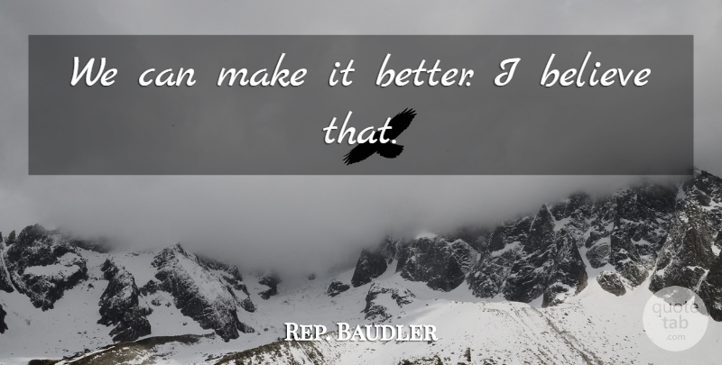 Rep. Baudler Quote About Believe: We Can Make It Better...