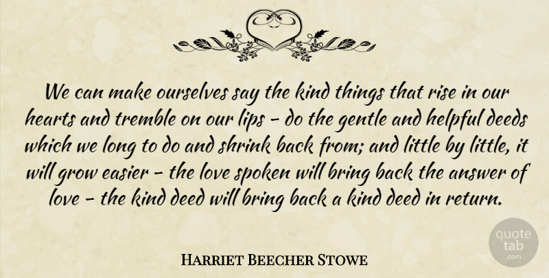 Harriet Beecher Stowe Quote About Heart, Kind Deeds, Long: We Can Make Ourselves Say...