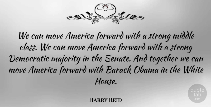 Harry Reid Quote About Strong, Moving, Together We Can: We Can Move America Forward...