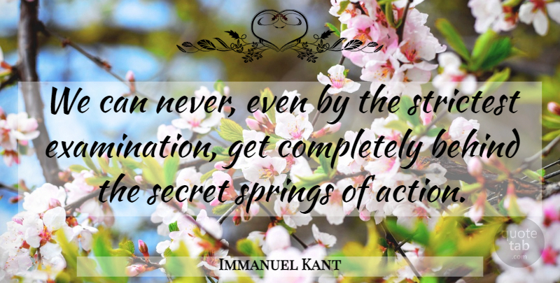 Immanuel Kant Quote About Spring, Secret, Examination: We Can Never Even By...