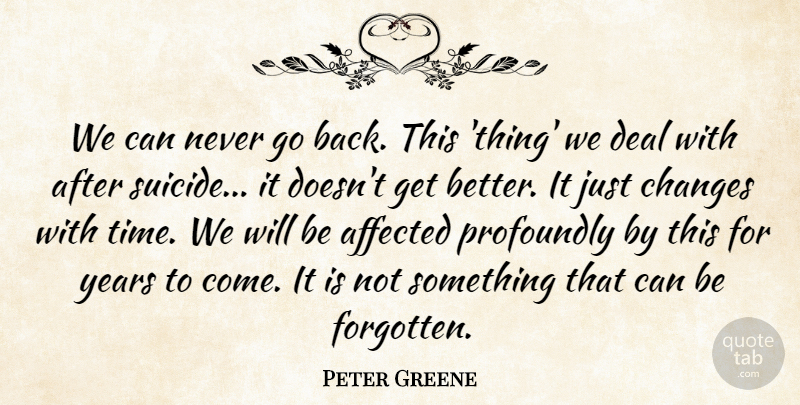Peter Greene Quote About Affected, Changes, Deal, Profoundly: We Can Never Go Back...