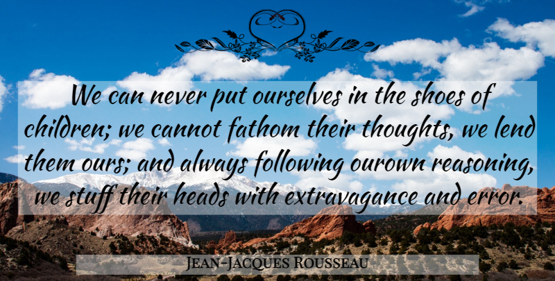 Jean-Jacques Rousseau Quote About Education, Children, Shoes: We Can Never Put Ourselves...