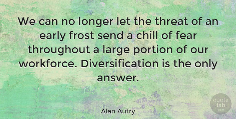 Alan Autry Quote About Answers, Frost, Chill: We Can No Longer Let...