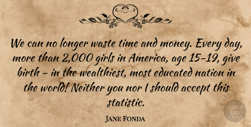 Jane Fonda Quote About Accept, Age, Birth, Educated, Girls: We Can No Longer Waste...