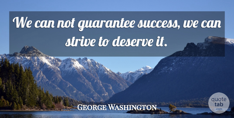 George Washington Quote About Guarantees, Strive, Can Not: We Can Not Guarantee Success...