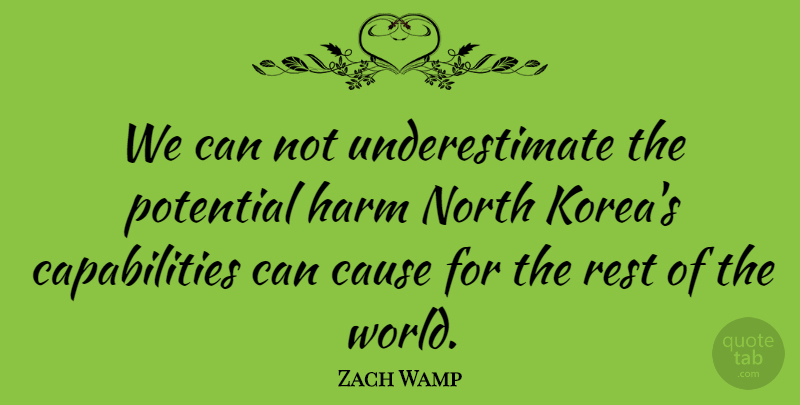Zach Wamp Quote About Korea, Causes, World: We Can Not Underestimate The...