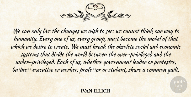 Ivan Illich Quote About Thinking, Government, Leader: We Can Only Live The...