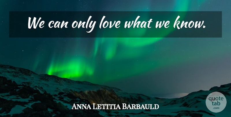 Anna Letitia Barbauld Quote About Love, Rebuilding, Peru: We Can Only Love What...