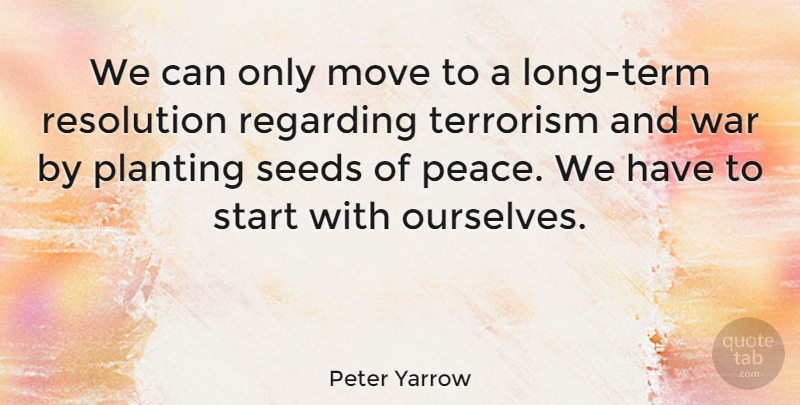 Peter Yarrow Quote About War, Moving, Long: We Can Only Move To...