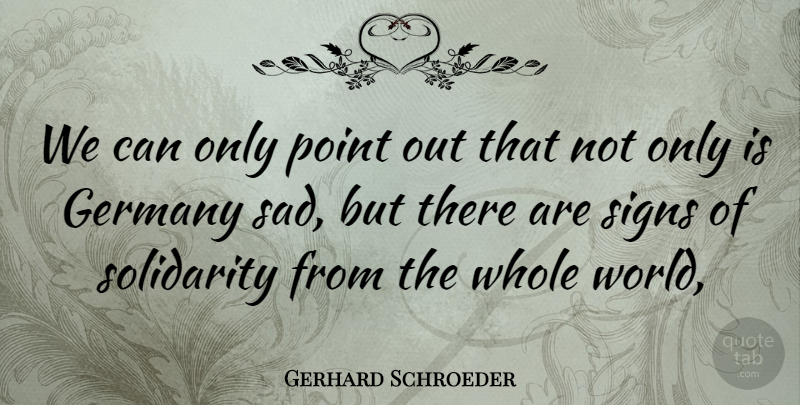 Gerhard Schroeder Quote About Germany, Point, Signs, Solidarity: We Can Only Point Out...